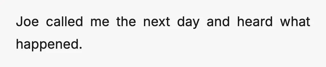 Joe called me the next day and heard what happened.