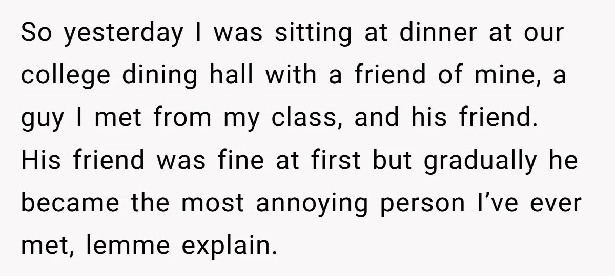 So yesterday I was sitting at dinner at our college dining hall with a friend of mine, a guy I met from my class, and his friend. His friend was...