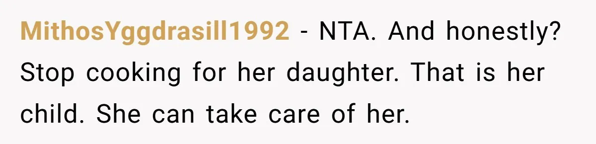 MithosYggdrasill1992 − NTA. And honestly? Stop cooking for her daughter. That is her child. She can take care of her.