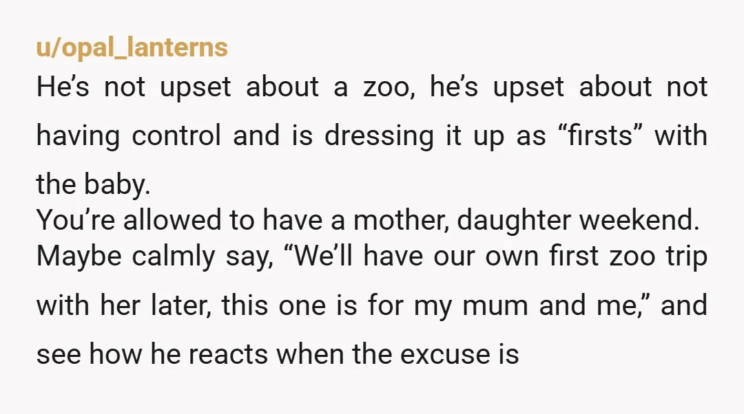 u/1quincytoo Tell him that you are wearing noise blocking clothes that were also assure that your unborn child can’t hear any zoo noises. Whilst he throws his man child tantrum...