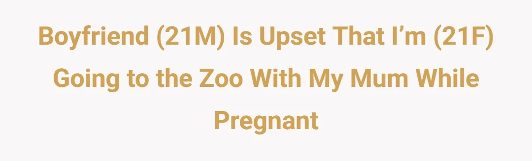Boyfriend(21M) is upset that I’m (21F) going to the zoo with my mum while pregnant