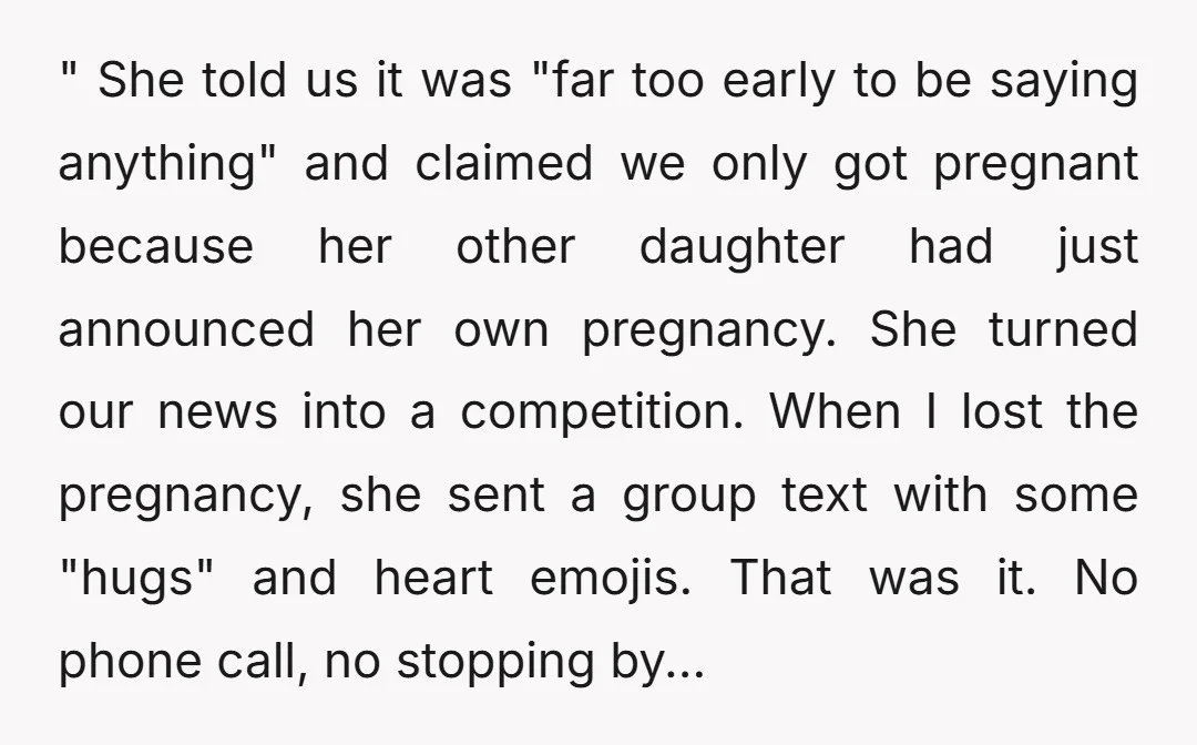 " She told us it was "far too early to be saying anything" and claimed we only got pregnant because her other daughter had just announced her own pregnancy. She...