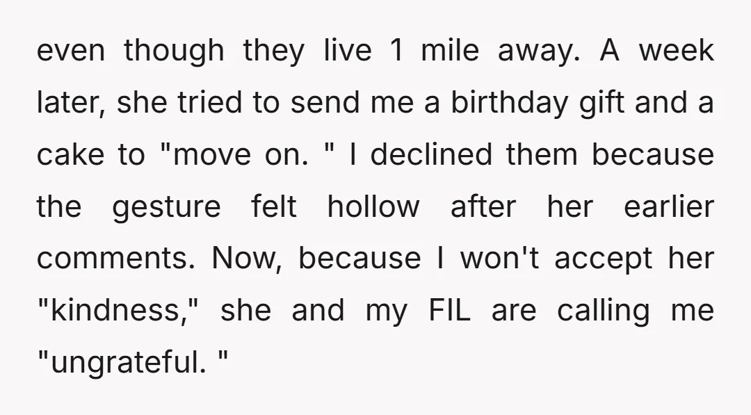 even though they live 1 mile away. A week later, she tried to send me a birthday gift and a cake to "move on. " I declined them because the...