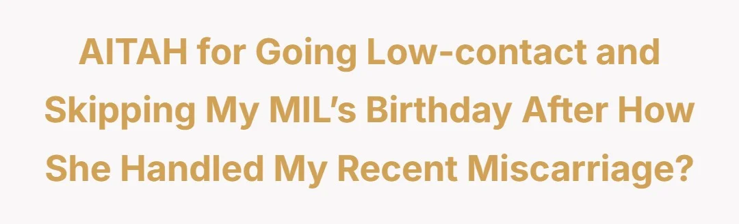 AITAH for going low-contact and skipping my MIL’s birthday after how she handled my recent miscarriage?