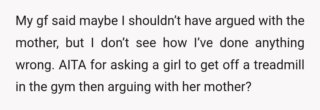 My gf said maybe I shouldn’t have argued with the mother, but I don’t see how I’ve done anything wrong. AITA for asking a girl to get off a treadmill...