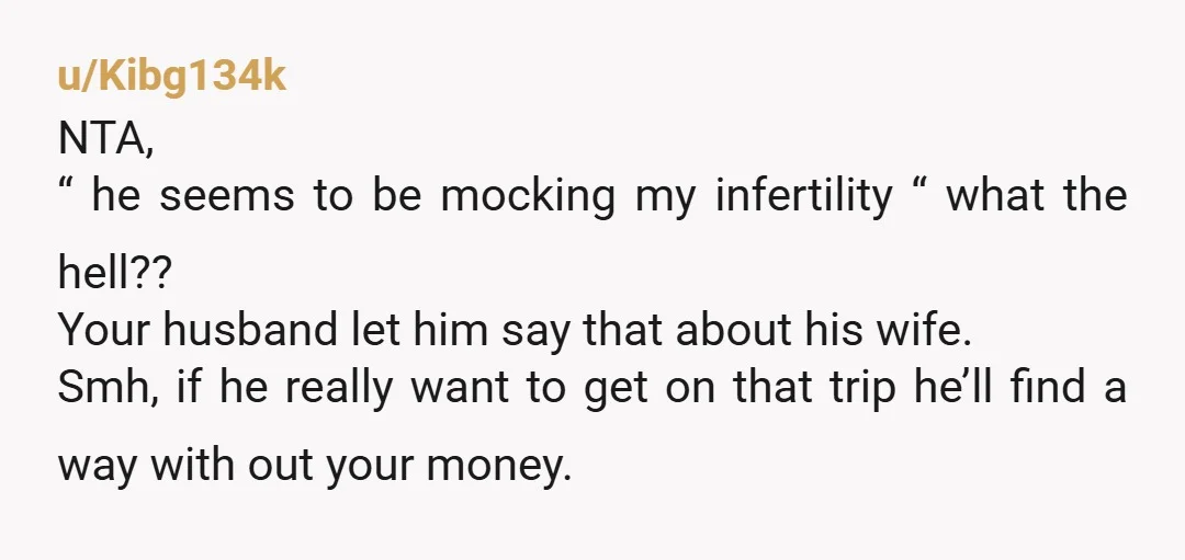 u/No-Royal-8309
NTA but you have a husband problem.
He does not stand up for you.
What are YOU getting out of this marriage?