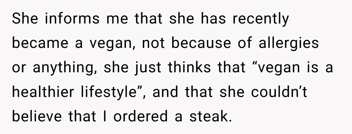 She informs me that she has recently became a vegan, not because of allergies or anything, she just thinks that “vegan is a healthier lifestyle”, and that she couldn’t believe...