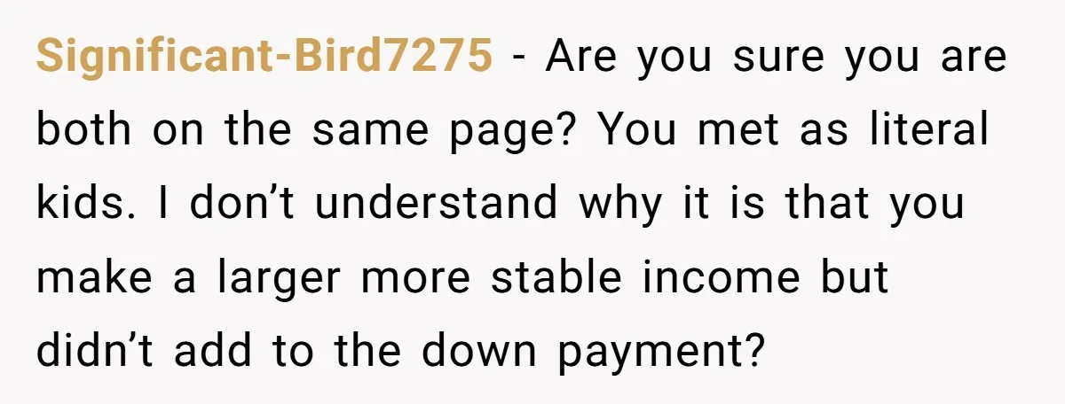 Significant-Bird7275 − Are you sure you are both on the same page? You met as literal kids. I don’t understand why it is that you make a larger more stable...