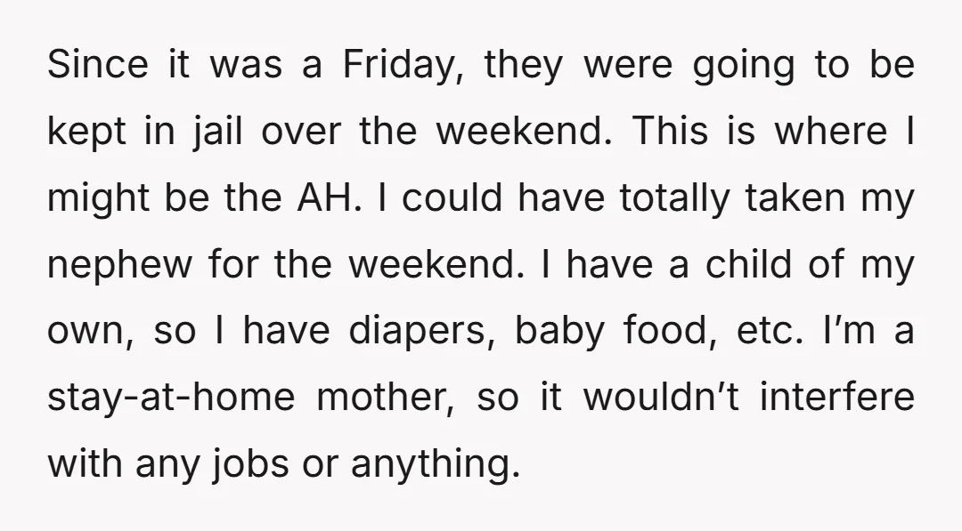 Since it was a Friday, they were going to be kept in jail over the weekend. This is where I might be the AH. I could have totally taken my...