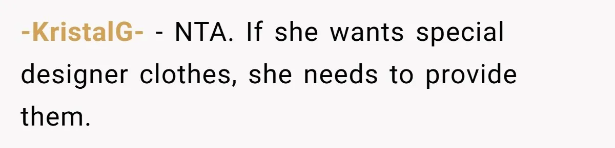 -KristalG- − NTA. If she wants special designer clothes, she needs to provide them.