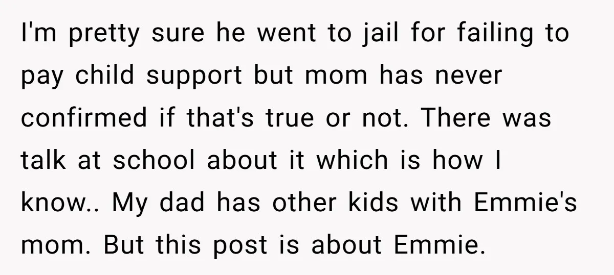 I'm pretty sure he went to jail for failing to pay child support but mom has never confirmed if that's true or not. There was talk at school about it...