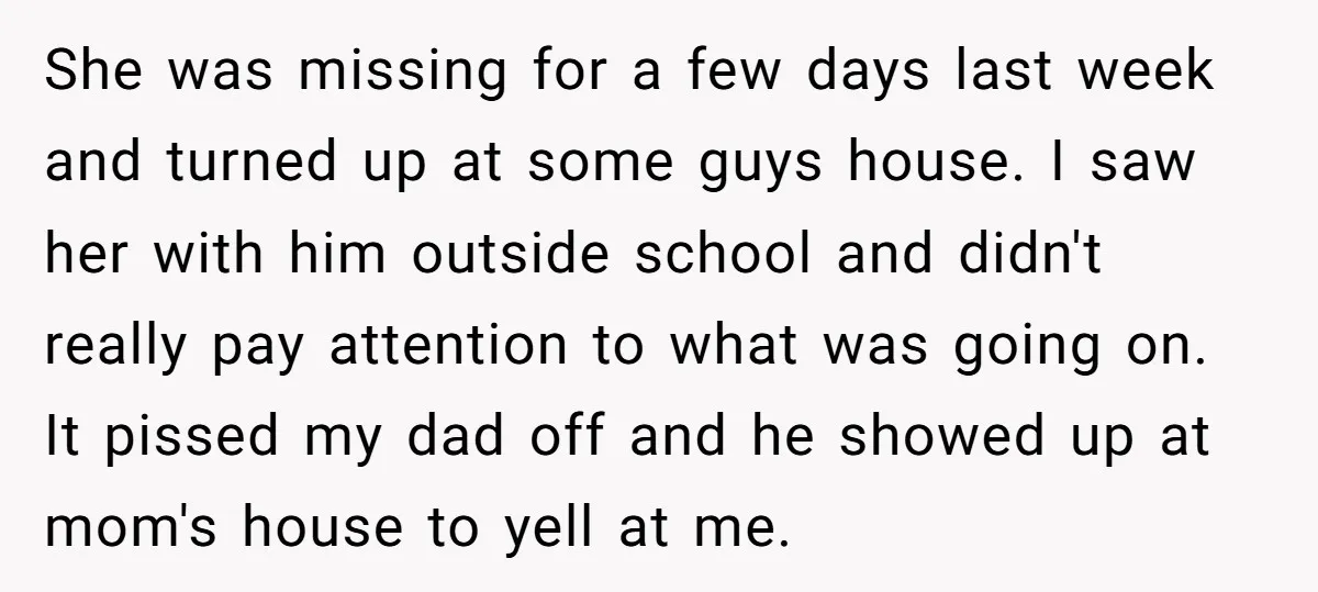 She was missing for a few days last week and turned up at some guys house. I saw her with him outside school and didn't really pay attention to what...