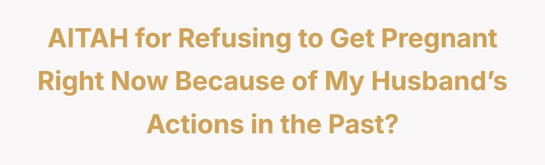AITAH for refusing to get pregnant right now because of my husband’s actions in the past?