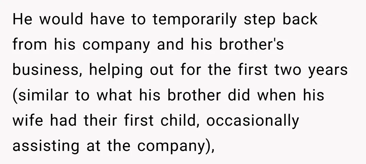 He would have to temporarily step back from his company and his brother's business, helping out for the first two years (similar to what his brother did when his wife...