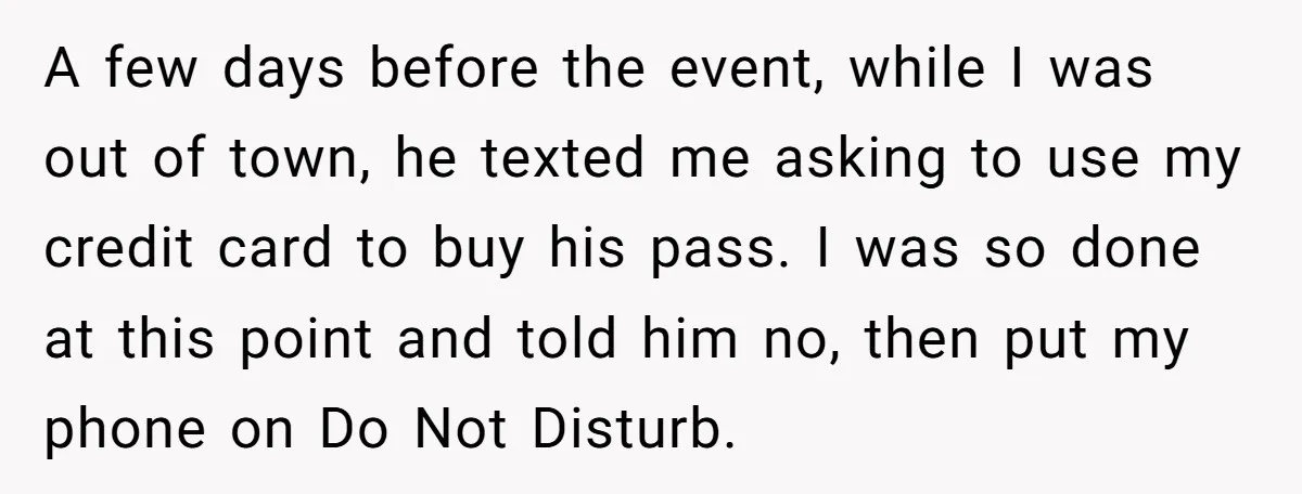 A few days before the event, while I was out of town, he texted me asking to use my credit card to buy his pass. I was so done at...