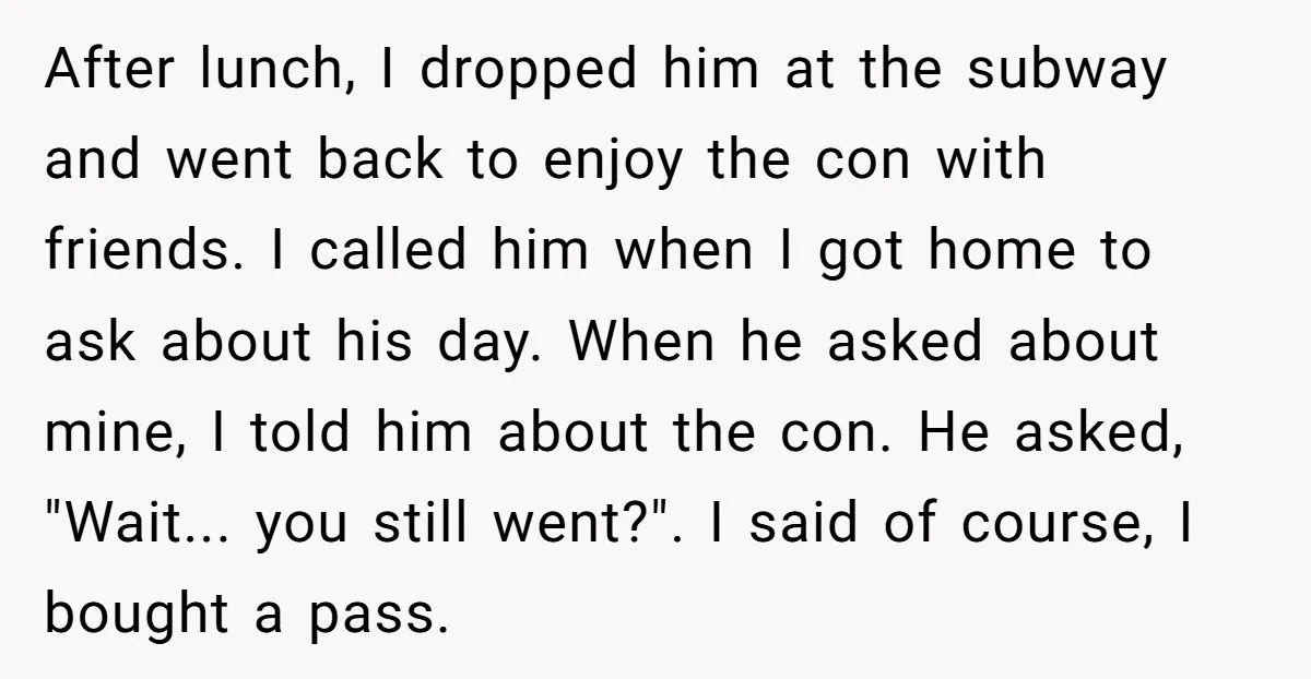 After lunch, I dropped him at the subway and went back to enjoy the con with friends. I called him when I got home to ask about his day. When...