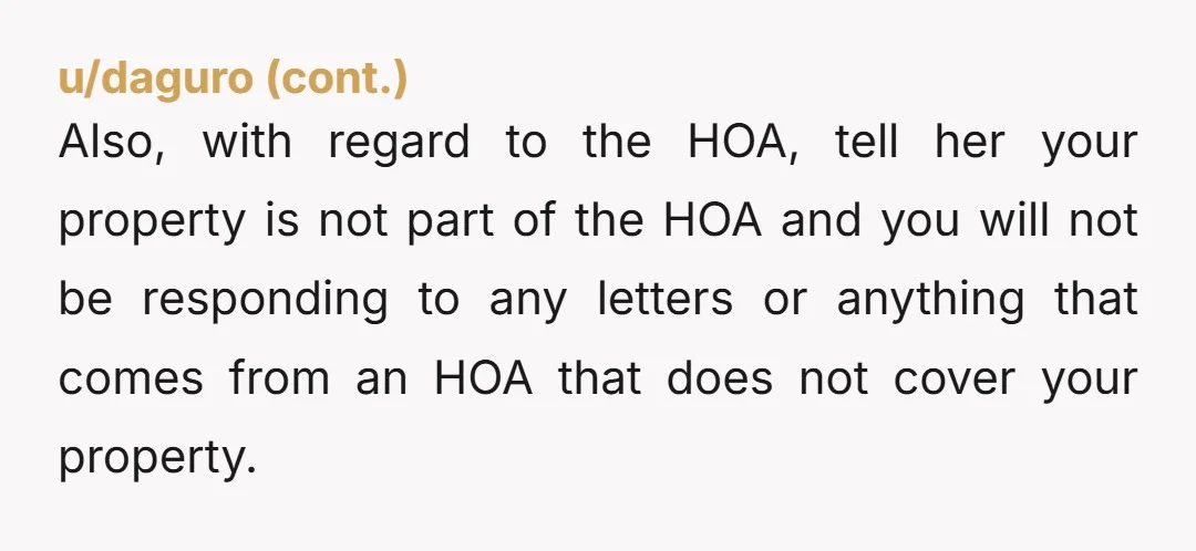 u/bippityboppitynope NTA, if you have the license then you are fine. I'd hit her with a cease and desist and file a complain of harassment with the HOA. Threaten to...