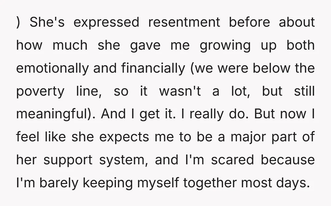) She's expressed resentment before about how much she gave me growing up both emotionally and financially (we were below the poverty line, so it wasn't a lot, but still...