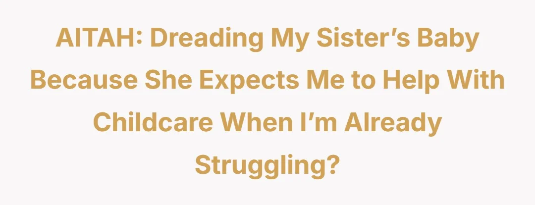 AITAH: dreading my sister’s baby because she expects me to help with childcare when I’m already struggling?