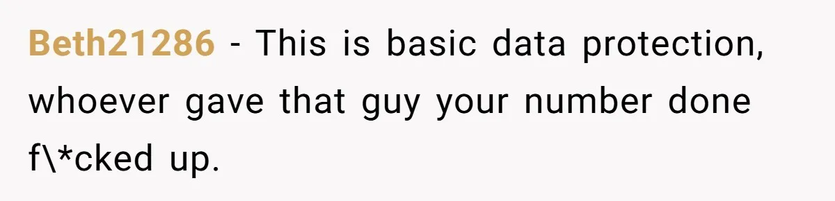 Beth21286 − This is basic data protection, whoever gave that guy your number done f\*cked up.