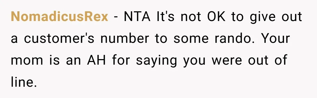 NomadicusRex − NTA It's not OK to give out a customer's number to some rando. Your mom is an AH for saying you were out of line.