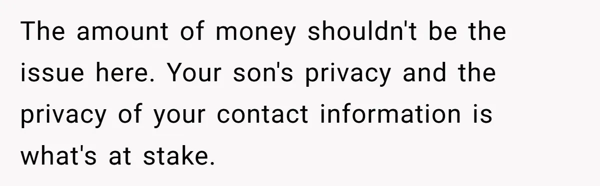 The amount of money shouldn't be the issue here. Your son's privacy and the privacy of your contact information is what's at stake.