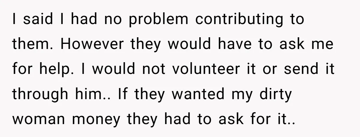 I said I had no problem contributing to them. However they would have to ask me for help. I would not volunteer it or send it through him.. If they...