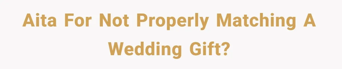 AITA for not properly matching a wedding gift?
