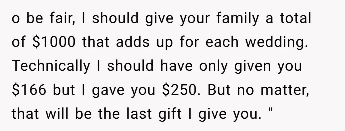 o be fair, I should give your family a total of $1000 that adds up for each wedding. Technically I should have only given you $166 but I gave you...