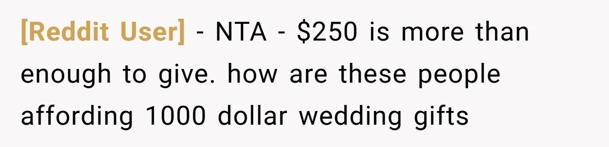 [Reddit User] − NTA - $250 is more than enough to give. how are these people affording 1000 dollar wedding gifts