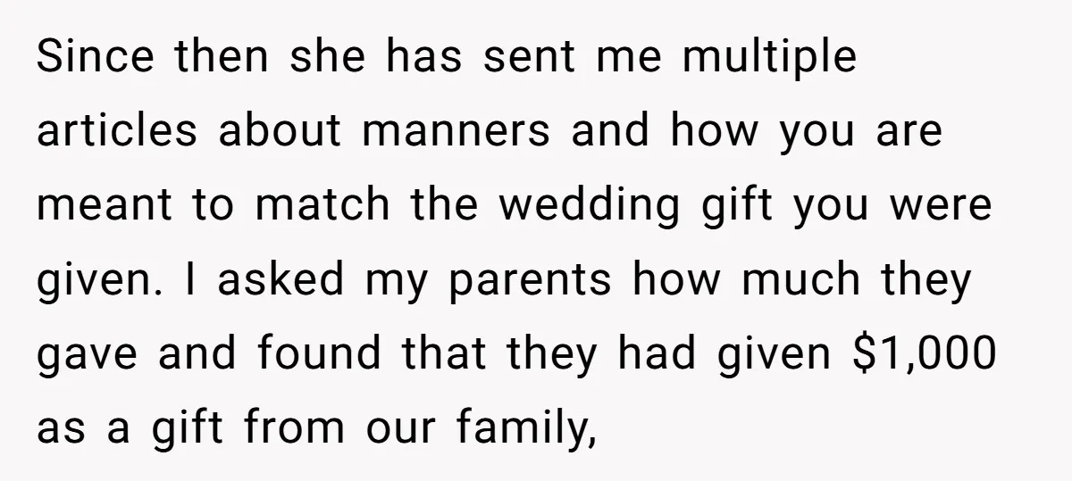 Since then she has sent me multiple articles about manners and how you are meant to match the wedding gift you were given. I asked my parents how much they...