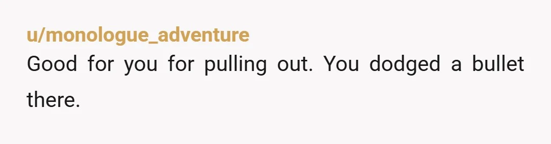 u/monologue_adventure
Good for you for pulling out. You dodged a bullet there.