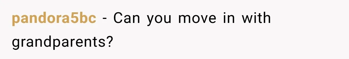pandora5bc − Can you move in with grandparents?
