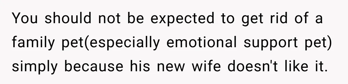 You should not be expected to get rid of a family pet(especially emotional support pet) simply because his new wife doesn't like it.