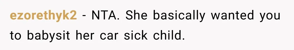 ezorethyk2 − NTA. She basically wanted you to babysit her car sick child.