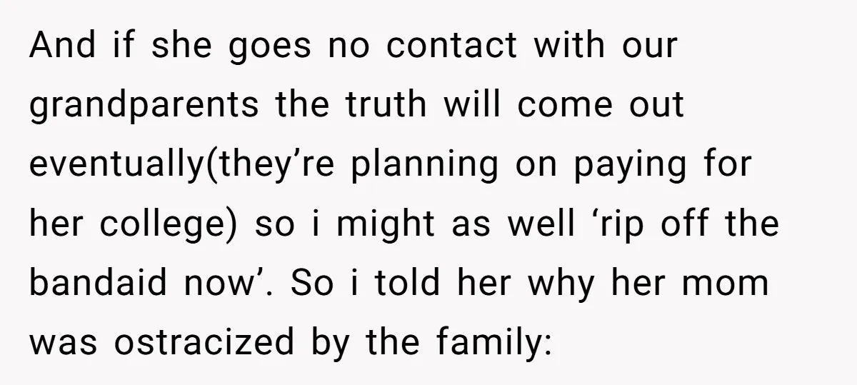And if she goes no contact with our grandparents the truth will come out eventually(they’re planning on paying for her college) so i might as well ‘rip off the bandaid...
