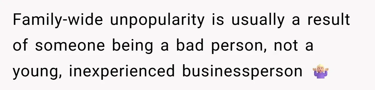 Family-wide unpopularity is usually a result of someone being a bad person, not a young, inexperienced businessperson 🤷🏼‍♀️