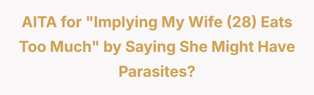 AITA for “implying my wife (28) eats too much” by saying she might have parasites?
