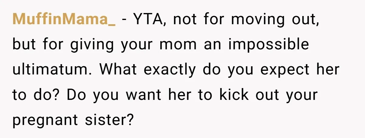 MuffinMama_ − YTA, not for moving out, but for giving your mom an impossible ultimatum. What exactly do you expect her to do? Do you want her to kick out...