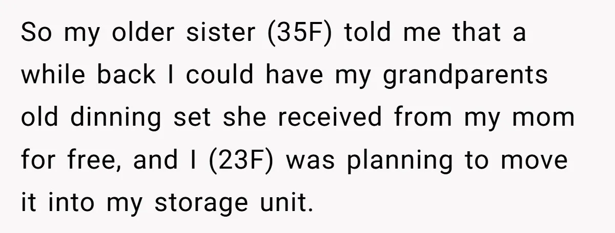 So my older sister (35F) told me that a while back I could have my grandparents old dinning set she received from my mom for free, and I (23F) was...