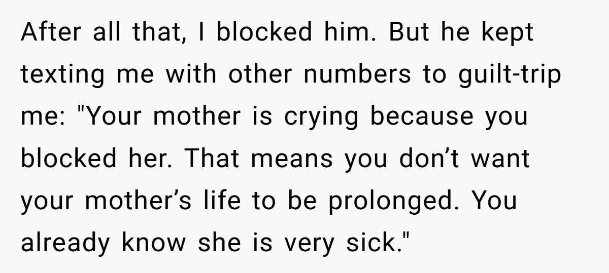 After all that, I blocked him. But he kept texting me with other numbers to guilt-trip me: "Your mother is crying because you blocked her. That means you don’t want...