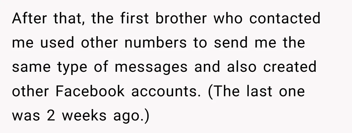 After that, the first brother who contacted me used other numbers to send me the same type of messages and also created other Facebook accounts. (The last one was 2...