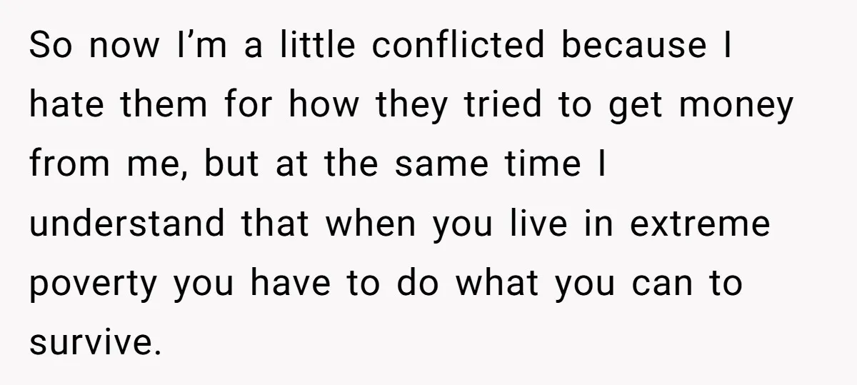 So now I’m a little conflicted because I hate them for how they tried to get money from me, but at the same time I understand that when you live...