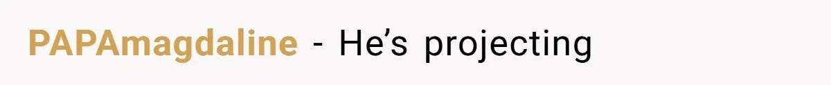 PAPAmagdaline − He’s projecting