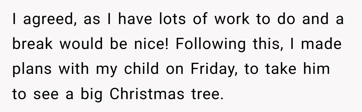 I agreed, as I have lots of work to do and a break would be nice! Following this, I made plans with my child on Friday, to take him to...