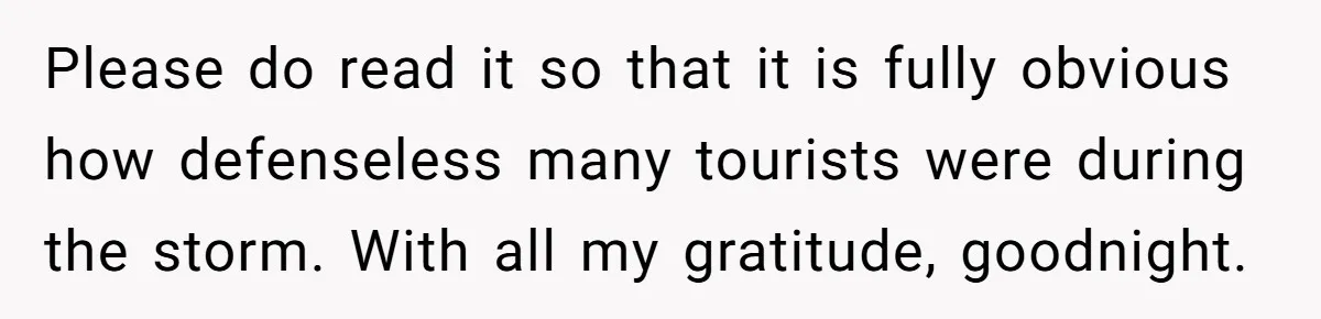 Please do read it so that it is fully obvious how defenseless many tourists were during the storm. With all my gratitude, goodnight.
