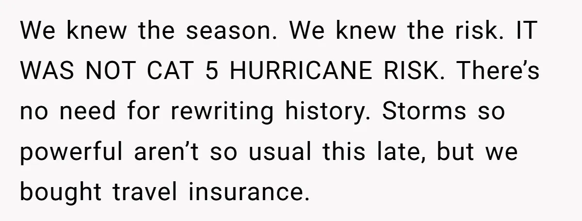 We knew the season. We knew the risk. IT WAS NOT CAT 5 HURRICANE RISK. There’s no need for rewriting history. Storms so powerful aren’t so usual this late, but...