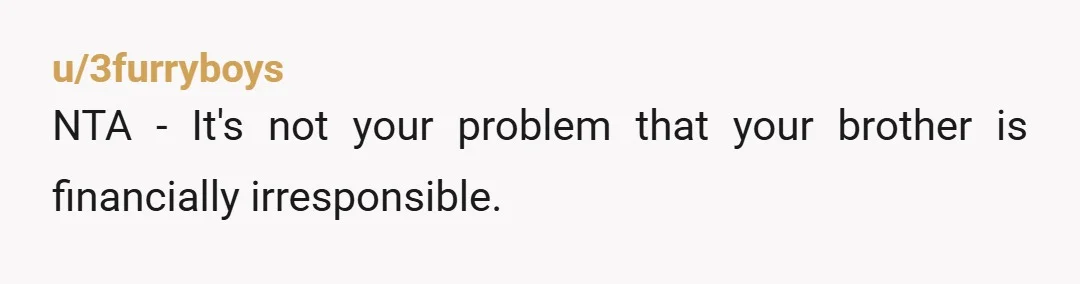 u/DescriptionFew6118
Nta.
He’s shown you his true colors.
And your parents should help him, not you.
They created this entitlement. 