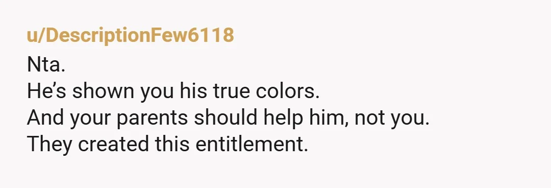 u/Aussiealterego
NTA
The only way he will ever learn to live within his finances is if you stop bailing him out.