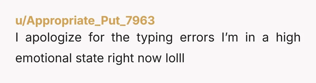 u/LeiaOregonia This is so abusive I’d think it was rage bait I I hadn’t lived it. I know what it does to your thought process.  Honey, you need to speak...